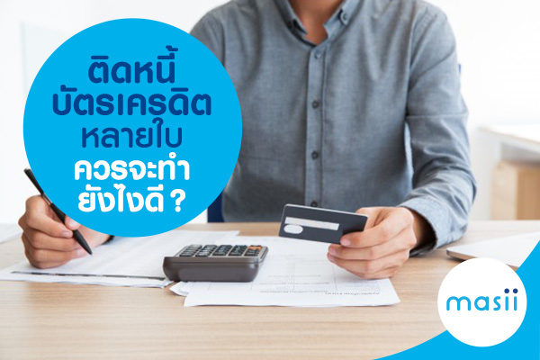 ติดหนี้บัตรเครดิตหลายใบ ควรจะทำยังไงดี?