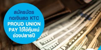 สมัครบัตรกดเงินสด KTC PROUD UNION PAY ไว้ใช้คุ้มแน่ช่วงปลายปี