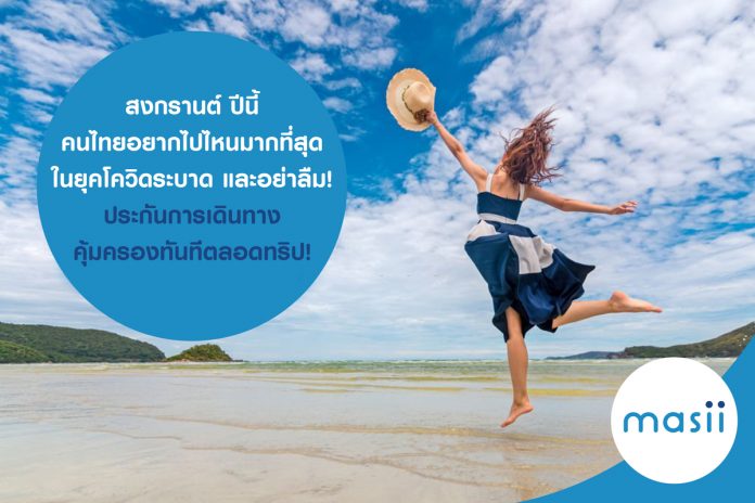 สงกรานต์ ปีนี้ คนไทยอยากไปไหนมากที่สุด ในยุคโควิดระบาด และอย่าลืม! ประกันการเดินทาง คุ้มครองทันทีตลอดทริป!