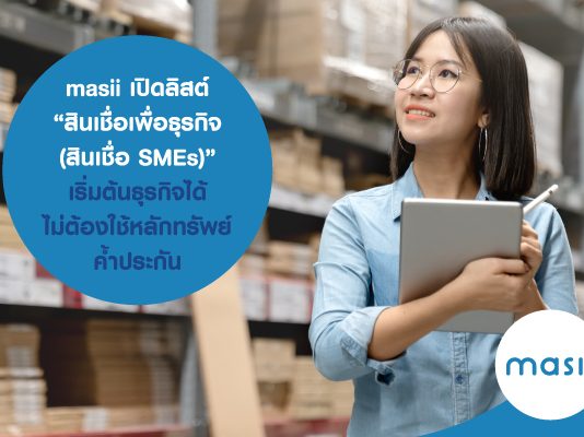 masii เปิดลิสต์ “ สินเชื่อเพื่อธุรกิจ ( สินเชื่อ SMEs ) ” เริ่มต้นธุรกิจได้ ไม่ต้องใช้หลักทรัพย์ค้ำประกัน