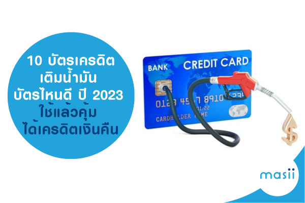 Masii รีวิว I 10 บัตรเครดิตเติมน้ำมัน บัตรไหนดี ปี 2023 ใช้แล้วคุ้ม  ได้เครดิตเงินคืน